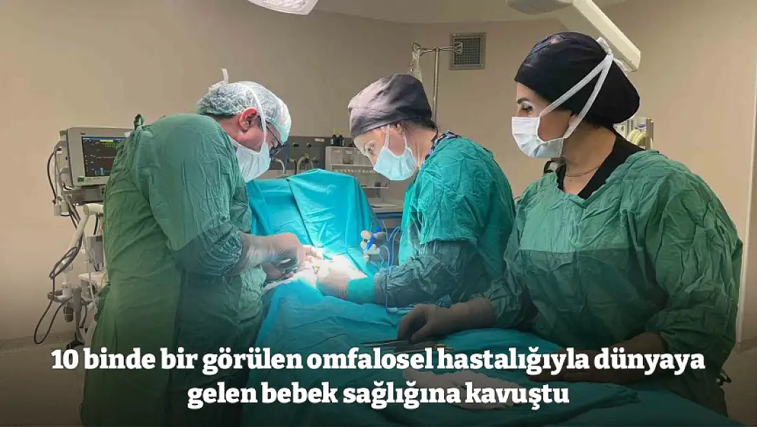 10 binde bir görülen omfalosel hastalığıyla dünyaya gelen bebek sağlığına kavuştu