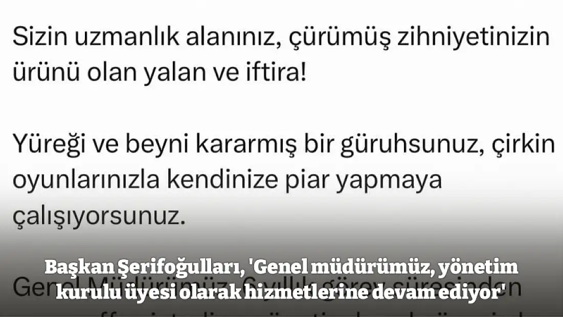 Başkan Şerifoğulları, 'Genel müdürümüz, yönetim kurulu üyesi olarak hizmetlerine devam ediyor'