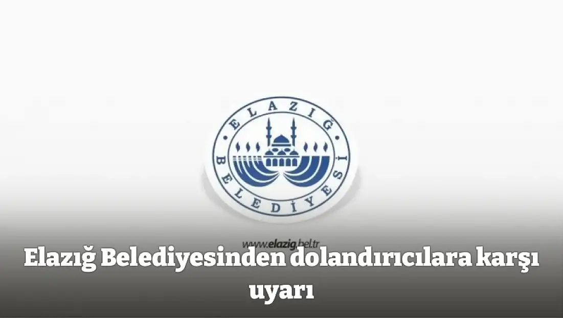 Elazığ Belediyesinden dolandırıcılara karşı uyarı