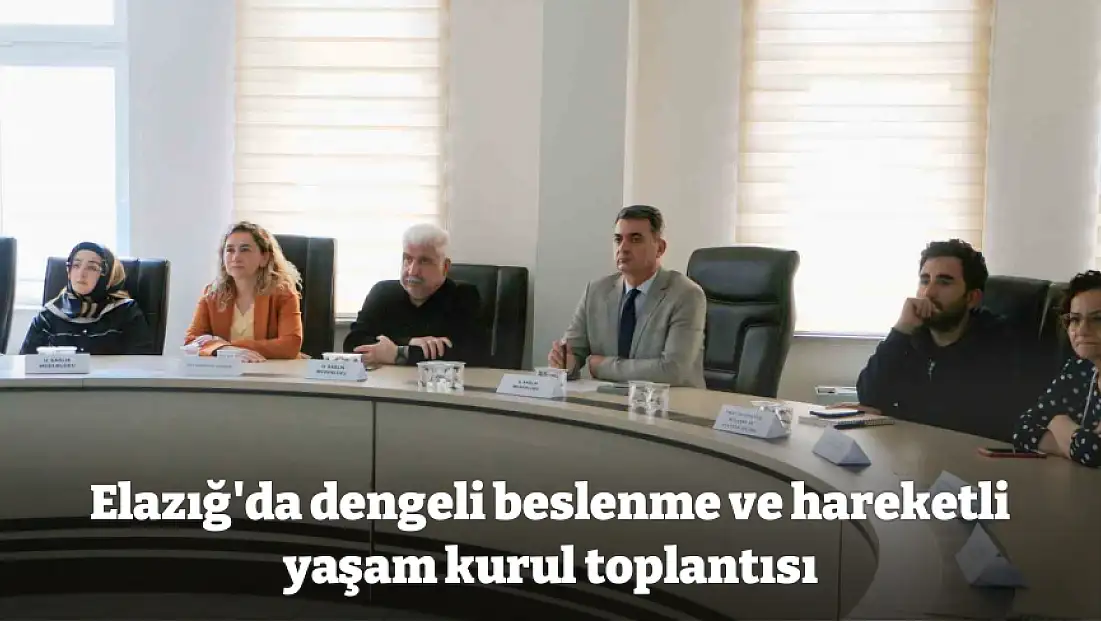 Elazığ'da dengeli beslenme ve hareketli yaşam kurul toplantısı