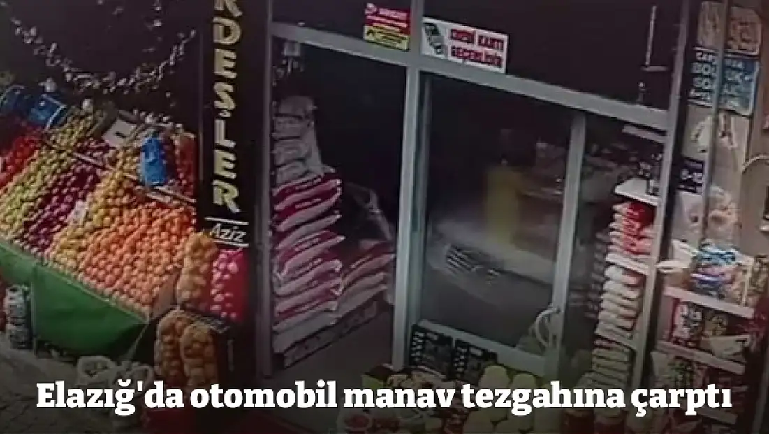 Elazığ'da otomobil manav tezgahına çarptı