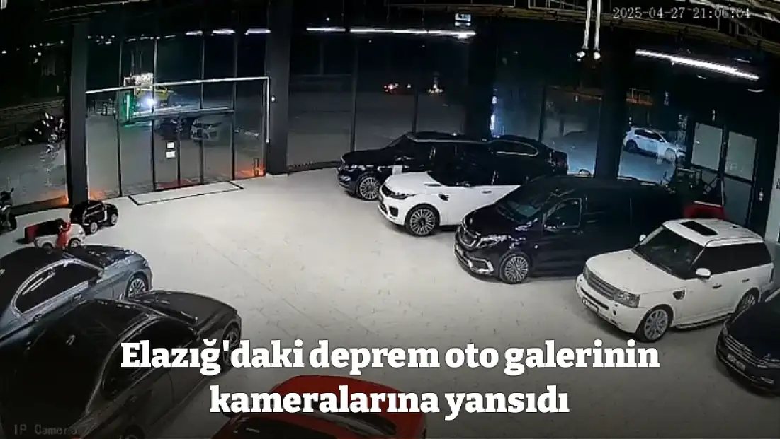 Elazığ'daki deprem oto galerinin kameralarına yansıdı
