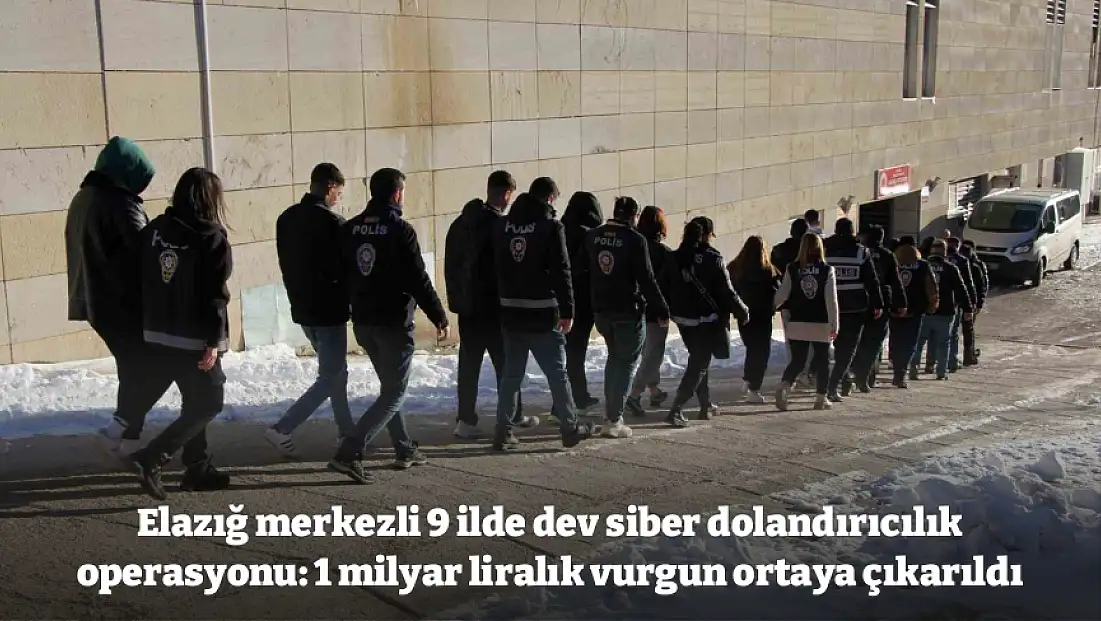 Elazığ merkezli 9 ilde dev siber dolandırıcılık operasyonu: 1 milyar liralık vurgun ortaya çıkarıldı