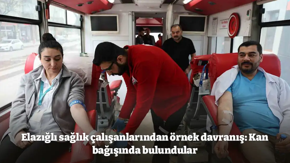 Elazığlı sağlık çalışanlarından örnek davranış: Kan bağışında bulundular