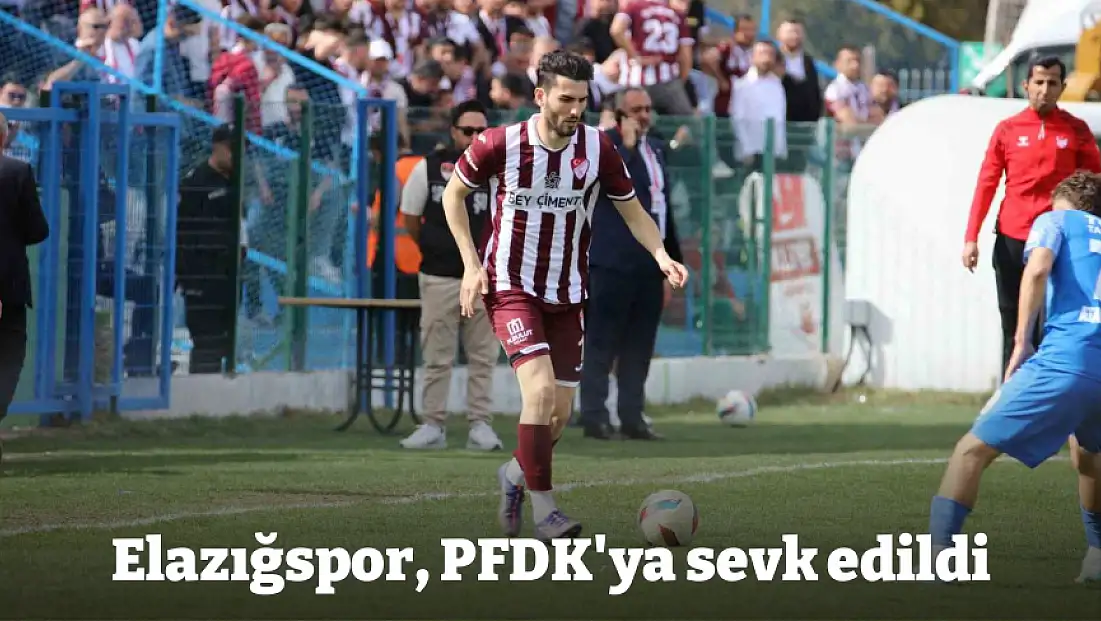 Elazığspor, PFDK'ya sevk edildi