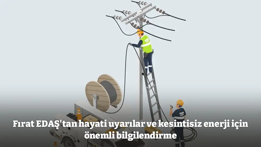 Fırat EDAŞ'tan hayati uyarılar ve kesintisiz enerji için önemli bilgilendirme