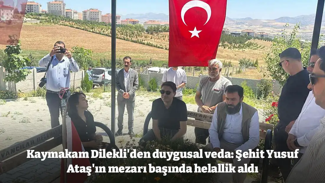 Kaymakam Dilekli'den duygusal veda: Şehit Yusuf Ataş'ın mezarı başında helallik aldı
