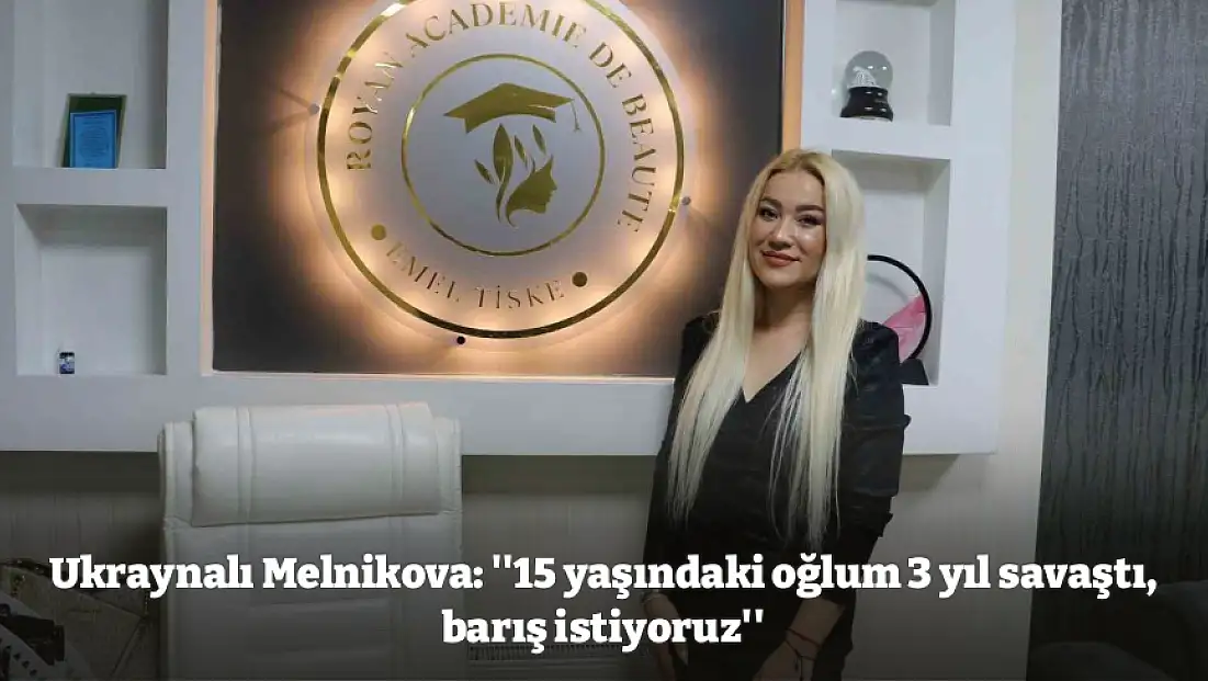 Ukraynalı Melnikova: ''15 yaşındaki oğlum 3 yıl savaştı, barış istiyoruz''