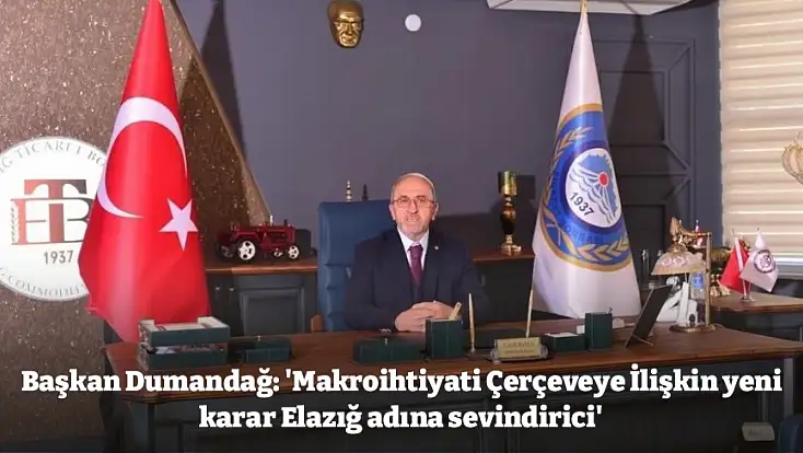 Başkan Dumandağ: 'Makroihtiyati Çerçeveye İlişkin yeni karar Elazığ adına sevindirici'