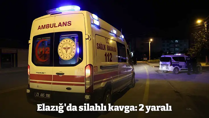Elazığ'da silahlı kavga: 2 yaralı